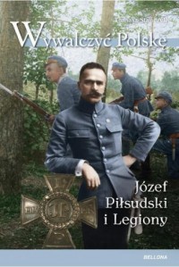 Wywalczyć Polskę. Józef Piłsudski. - okładka książki