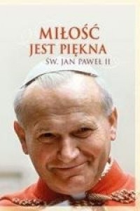 Miłość jest piękna. Św. Jan Paweł II