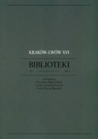 Kraków - Lwów XVI. Biblioteki XIX-XX - okładka książki