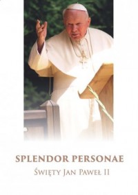 Splendor Personae. Święty Jan Paweł - okładka książki