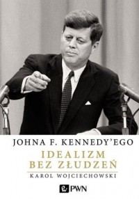 Johna F. Kennedyego. Idealizm bez - okładka książki