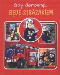 Gdy dorosnę będę strażakiem - okładka książki