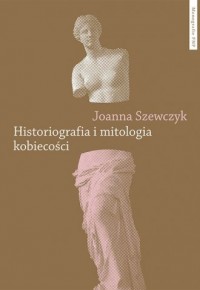 Historiografia i mitologia kobiecości - okładka książki