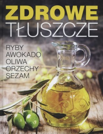 Zdrowe tłuszcze. Ryby awokado oliwa - okładka książki