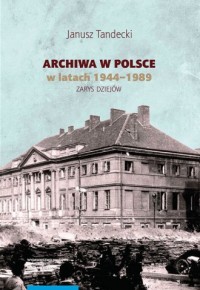 Archiwa w Polsce w latach 1944-1989 - okładka książki