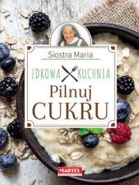 Siostra Maria. Pilnuj cukru. Zdrowa - okładka książki