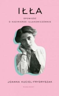 Iłła. Opowieść o Kazimierze Iłłakowiczównie - okładka książki