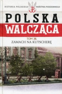 Polska Walcząca. Zamach na Kutscherę. - okładka książki
