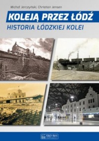 Koleją przez Łódź. Historia łódzkiej - okładka książki