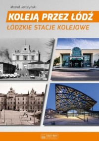 Koleją przez Łódź. Łódzkie stacje - okładka książki