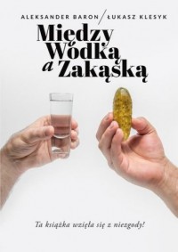 Między Wódką a Zakąską - okładka książki