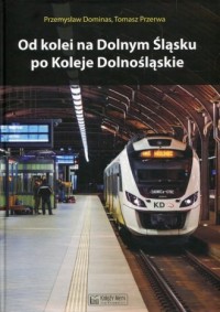 Od kolei na Dolnym Śląsku po Koleje - okładka książki