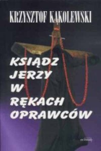 Ksiądz Jerzy w rękach oprawców - okładka książki