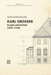Karl Grosser. Śląski architekt - okładka książki