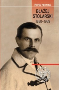 Błażej Stolarski 1880-1939. Biografia - okładka książki