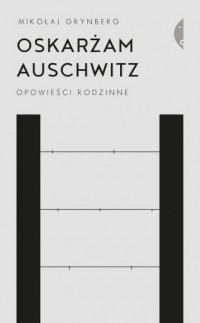 Oskarżam Auschwitz. Opowieści rodzinne - okładka książki