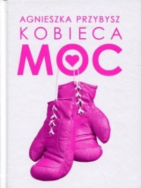 Kobieca Moc. Życie, które pokochasz - okładka książki