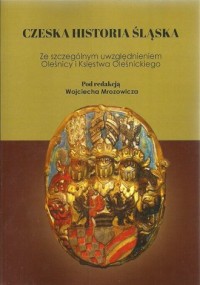 Czeska historia Śląska. Ze szczególnym - okładka książki