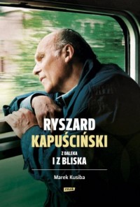 Ryszard Kapuściński z daleka i - okładka książki