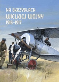 Na skrzydłach Wielkiej Wojny 1916-1917. - okładka książki