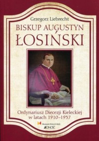 Biskup Augustyn Łosinski. Ordynariusz Diecezji Kieleckiej w latach 1910-1937
