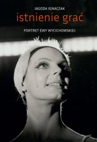 Istnienie grać. Portret Ewy Wycichowskiej - okładka książki