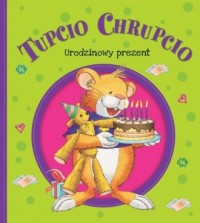 Tupcio Chrupcio. Urodzinowy prezent - okładka książki