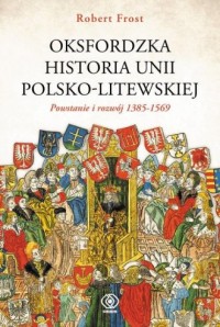 Oksfordzka historia Unii Polsko-Litewskiej. - okładka książki