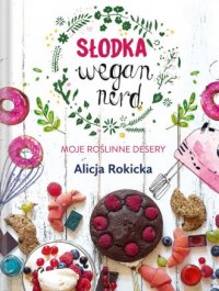 Słodka Wegan Nerd. Moje roślinne - okładka książki