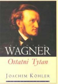 Richard Wagner. Ostatni Tytan - okładka książki