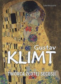 Gustav Klimt. Twórca złotej secesji - okładka książki