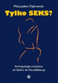 Tylko seks? Antropologia erotyzmu - okładka książki