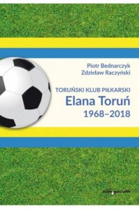 Toruński Klub Piłkarski Elana Toruń - okładka książki