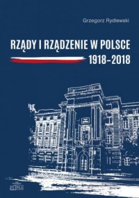 Rządy i rządzenie w Polsce 1918-2018. - okładka książki