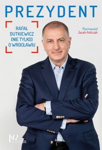 Prezydent. Rafał Dutkiewicz (nie - okładka książki