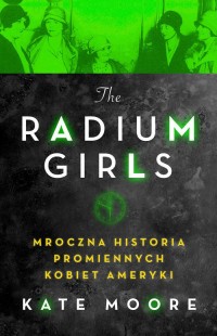 Radium Girls. Mroczna Historia - okładka książki