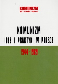 Komunizm. Idee i praktyki w Polsce - okładka książki