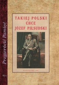 Takiej Polski chce Józef Piłsudski. - okładka książki