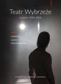 Teatr Wybrzeże w latach 1996-2016. - okładka książki