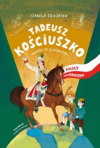 Tadeusz Kościuszko. Wakacje z wodzem - okładka książki