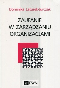 Zaufanie w zarządzaniu organizacjami - okładka książki