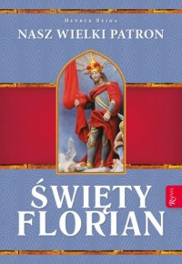 Św. Florian. Nasz Wielki Patron - okładka książki