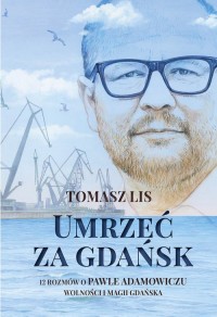 Umrzeć za Gdańsk. 12 rozmów o Pawle - okładka książki