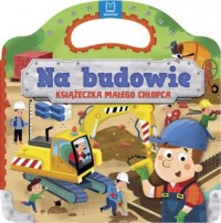 Na budowie. Książeczka małego chłopca - okładka książki