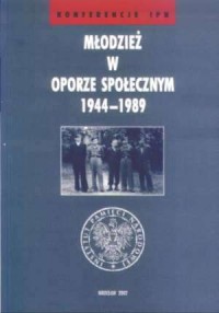 Młodzież w oporze społecznym 1944-1989. - okładka książki