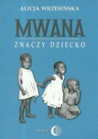 Mwana znaczy dziecko. Z afrykańskich - okładka książki