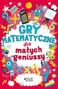 Gry matematyczne dla małych geniuszy - okładka książki