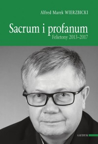 Sacrum i profanum. Felietony 2013-2017 - okładka książki