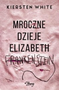 Mroczne dzieje Elizabeth Frankenstein - okładka książki