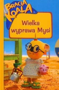 Bracia Koala. Wielka wyprawa Mysi - okładka książki